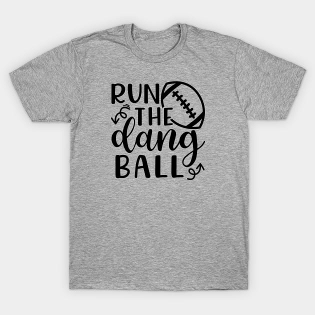 Run The Dang Ball Football Funny T-Shirt by GlimmerDesigns